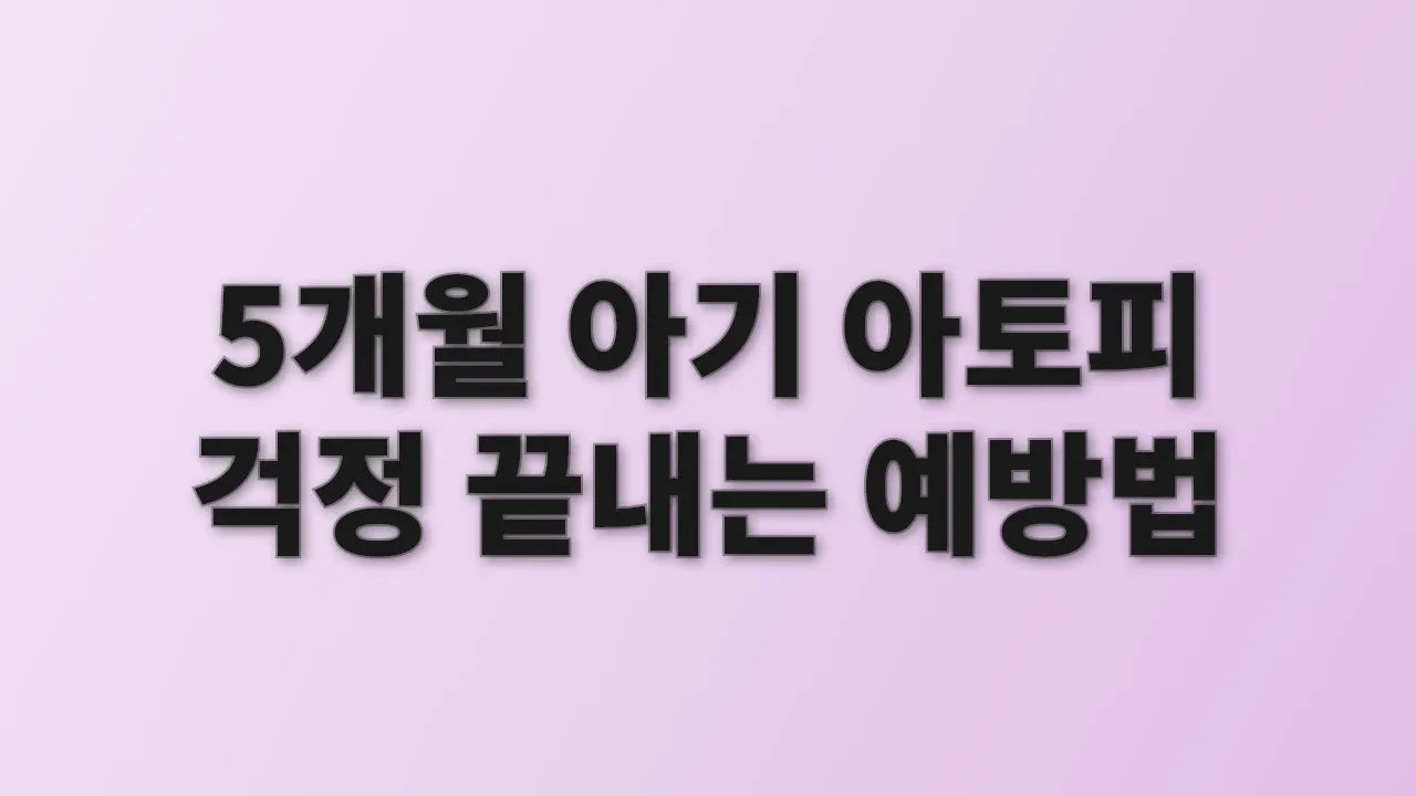 5개월 아기 아토피 걱정 끝내는 예방법